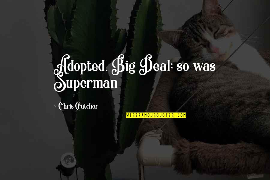 What A Woman Needs In A Man Quotes By Chris Crutcher: Adopted. Big Deal; so was Superman What A Woman Needs In A Man Quotes By Chris Crutcher: Adopted. Big Deal; so was Superman