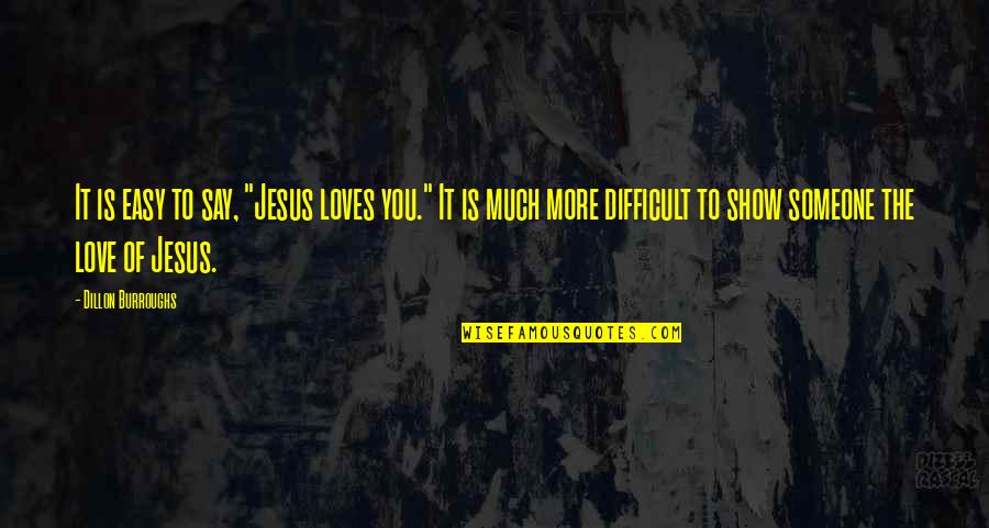 What A Woman Wants From A Man Quotes By Dillon Burroughs: It is easy to say, "Jesus loves you." What A Woman Wants From A Man Quotes By Dillon Burroughs: It is easy to say, "Jesus loves you."