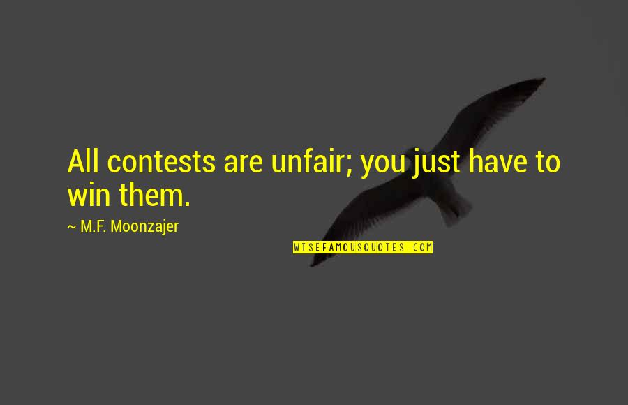 What A Woman Wants From A Man Quotes By M.F. Moonzajer: All contests are unfair; you just have to What A Woman Wants From A Man Quotes By M.F. Moonzajer: All contests are unfair; you just have to