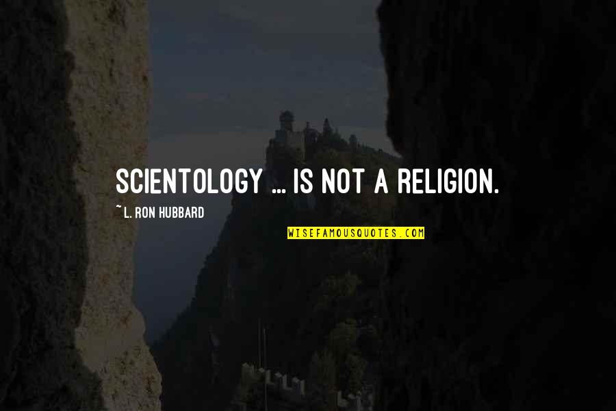 What A Wonderful Person You Are Quotes By L. Ron Hubbard: Scientology ... is not a religion.