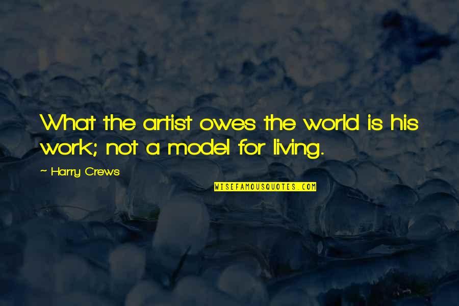 What A World Quotes By Harry Crews: What the artist owes the world is his