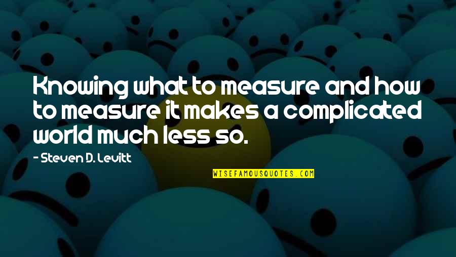 What A World Quotes By Steven D. Levitt: Knowing what to measure and how to measure What A World Quotes By Steven D. Levitt: Knowing what to measure and how to measure