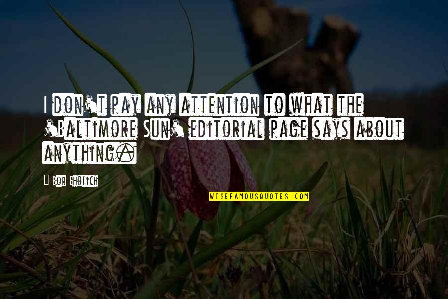 What About Bob Best Quotes By Bob Ehrlich: I don't pay any attention to what the