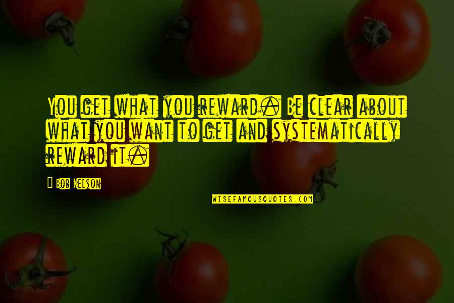 What About Bob Best Quotes By Bob Nelson: You get what you reward. Be clear about