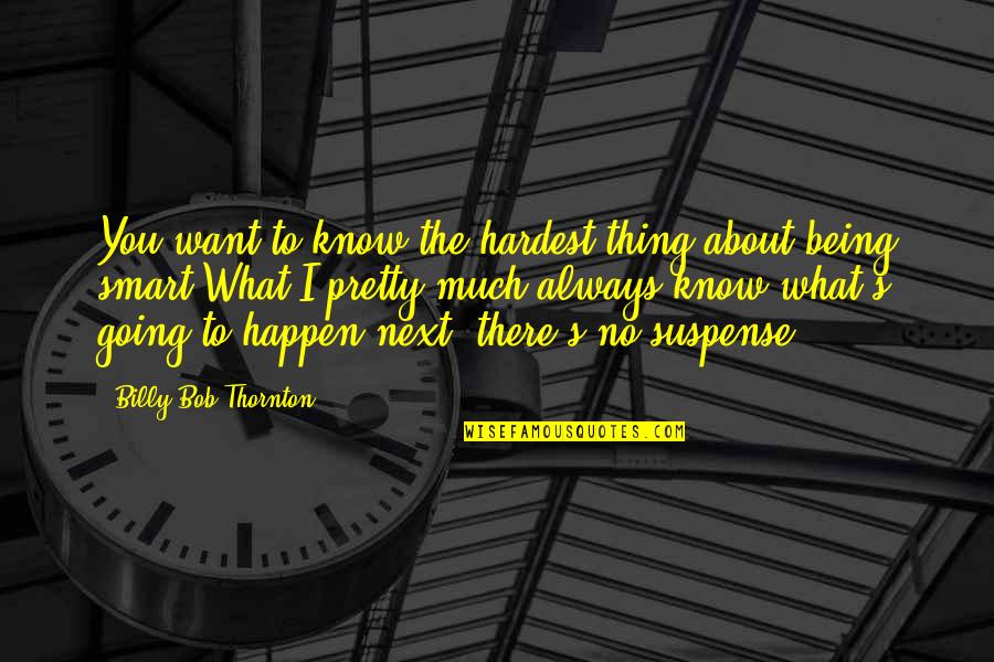 What About Bob Quotes By Billy Bob Thornton: You want to know the hardest thing about What About Bob Quotes By Billy Bob Thornton: You want to know the hardest thing about