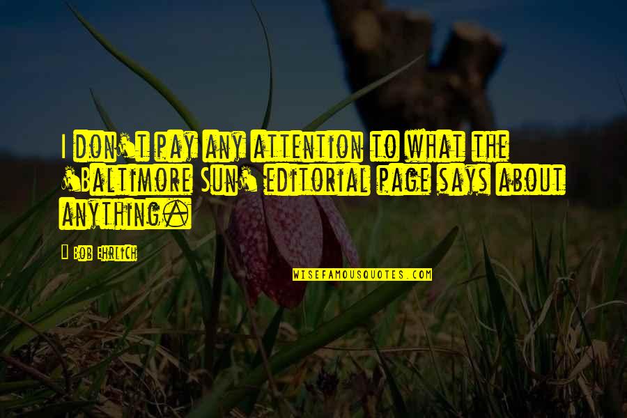 What About Bob Quotes By Bob Ehrlich: I don't pay any attention to what the