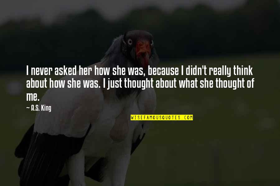 What About Her Quotes By A.S. King: I never asked her how she was, because What About Her Quotes By A.S. King: I never asked her how she was, because