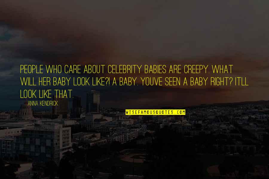 What About Her Quotes By Anna Kendrick: People who care about celebrity babies are creepy. What About Her Quotes By Anna Kendrick: People who care about celebrity babies are creepy.