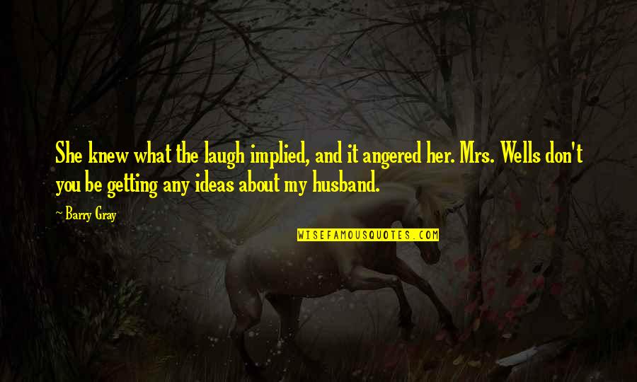 What About Her Quotes By Barry Gray: She knew what the laugh implied, and it What About Her Quotes By Barry Gray: She knew what the laugh implied, and it