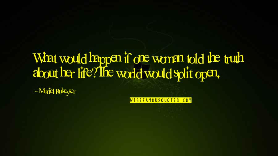 What About Her Quotes By Muriel Rukeyser: What would happen if one woman told the What About Her Quotes By Muriel Rukeyser: What would happen if one woman told the