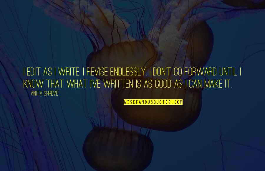 What Am I Good At Quotes By Anita Shreve: I edit as I write. I revise endlessly. What Am I Good At Quotes By Anita Shreve: I edit as I write. I revise endlessly.