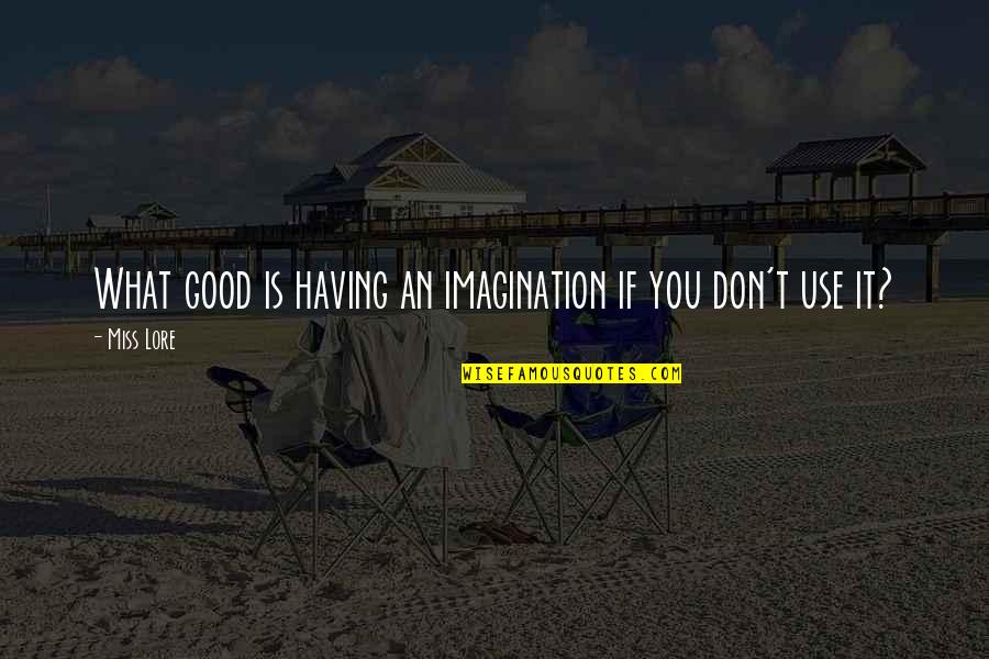 What Am I Good At Quotes By Miss Lore: What good is having an imagination if you