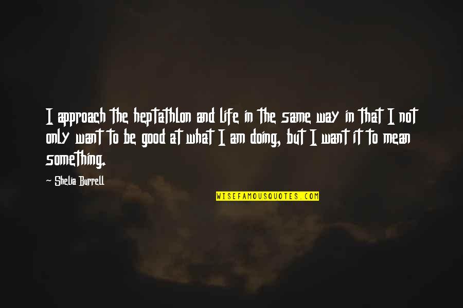 What Am I Good At Quotes By Shelia Burrell: I approach the heptathlon and life in the What Am I Good At Quotes By Shelia Burrell: I approach the heptathlon and life in the
