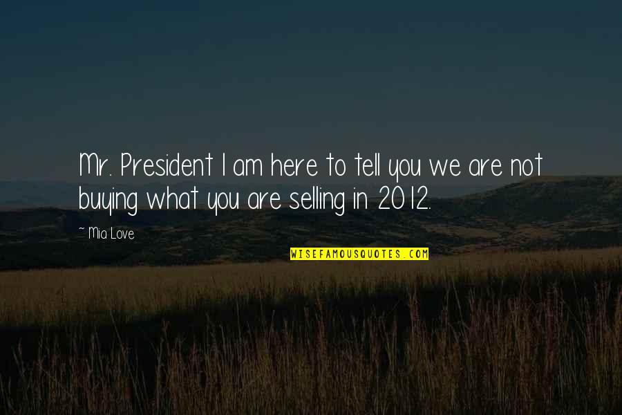 What Am I To You Love Quotes By Mia Love: Mr. President I am here to tell you
