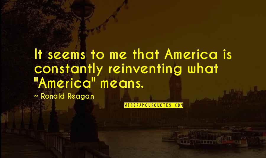 What America Means To Me Quotes By Ronald Reagan: It seems to me that America is constantly