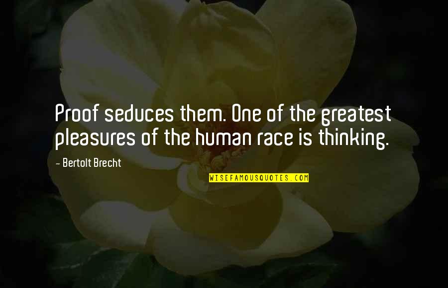 What An Artists Sees Quotes By Bertolt Brecht: Proof seduces them. One of the greatest pleasures