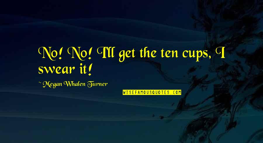 What An Artists Sees Quotes By Megan Whalen Turner: No! No! I'll get the ten cups, I
