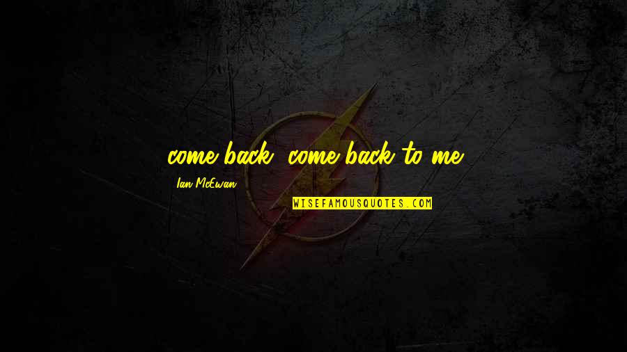 What App Lets You Make Your Own Quotes By Ian McEwan: come back, come back to me What App Lets You Make Your Own Quotes By Ian McEwan: come back, come back to me