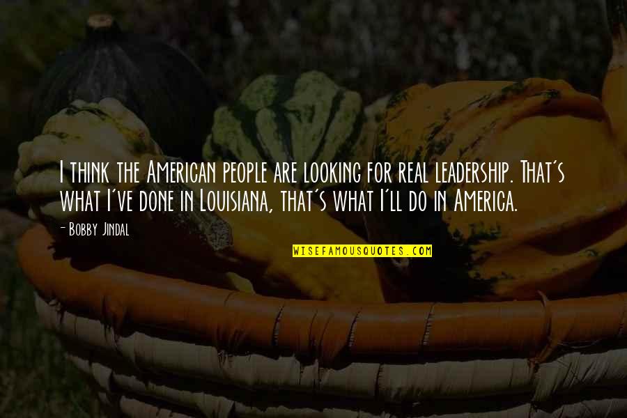 What Are American Quotes By Bobby Jindal: I think the American people are looking for What Are American Quotes By Bobby Jindal: I think the American people are looking for