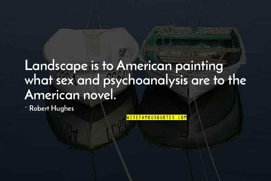 What Are American Quotes By Robert Hughes: Landscape is to American painting what sex and What Are American Quotes By Robert Hughes: Landscape is to American painting what sex and