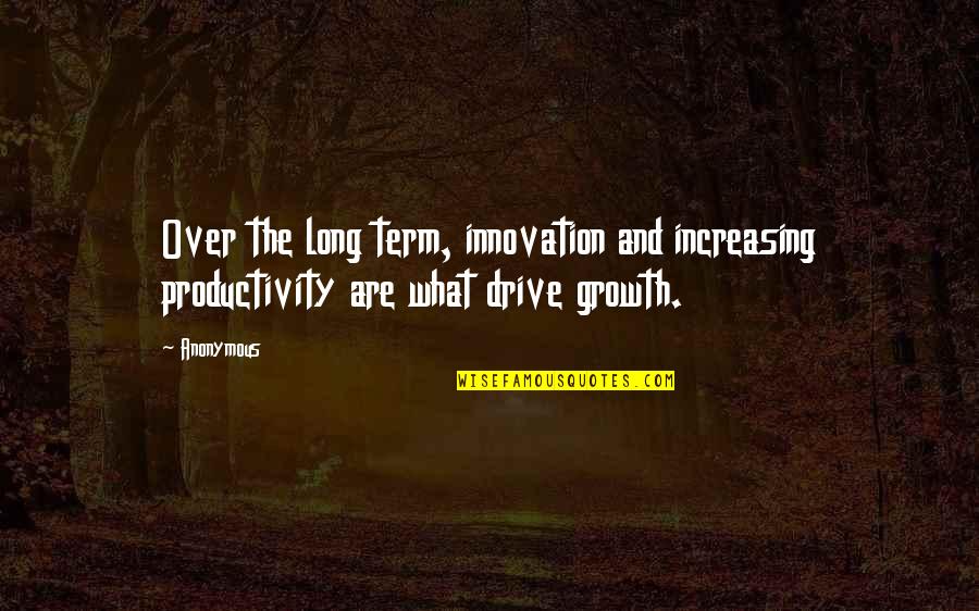 What Are Anonymous Quotes By Anonymous: Over the long term, innovation and increasing productivity