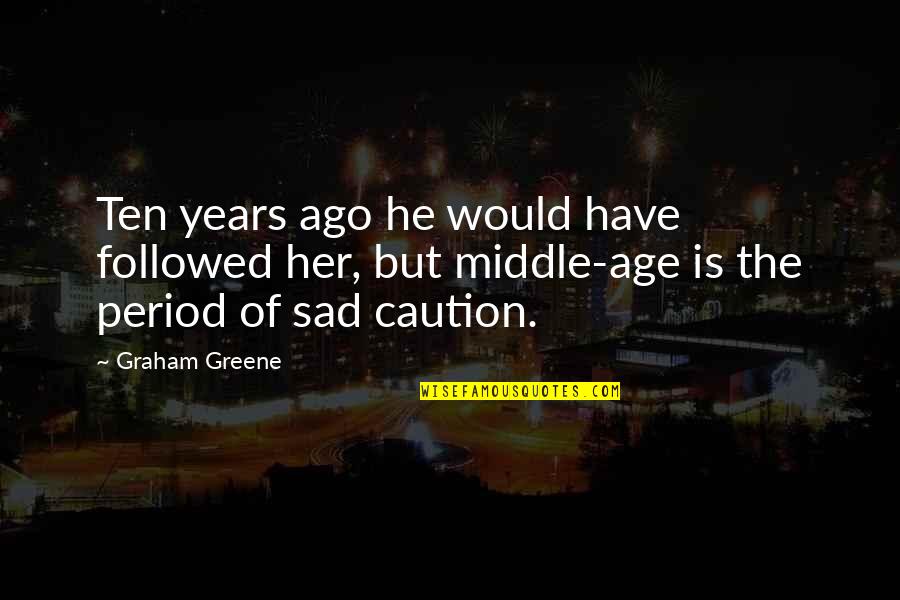 What Are Australian Quotes By Graham Greene: Ten years ago he would have followed her,