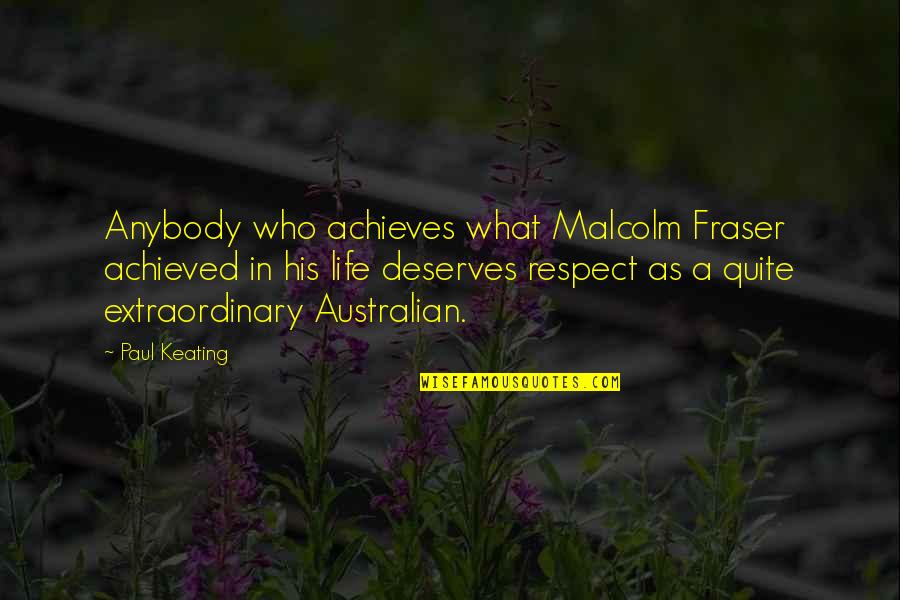 What Are Australian Quotes By Paul Keating: Anybody who achieves what Malcolm Fraser achieved in