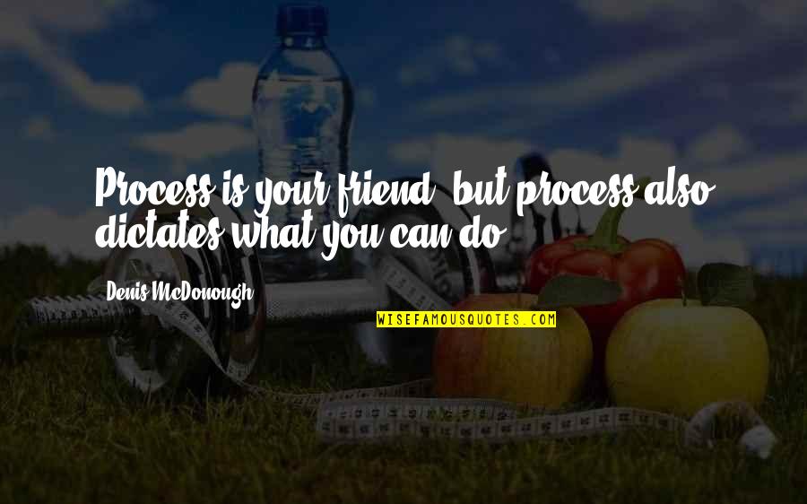 What Are Best Friend Quotes By Denis McDonough: Process is your friend, but process also dictates What Are Best Friend Quotes By Denis McDonough: Process is your friend, but process also dictates