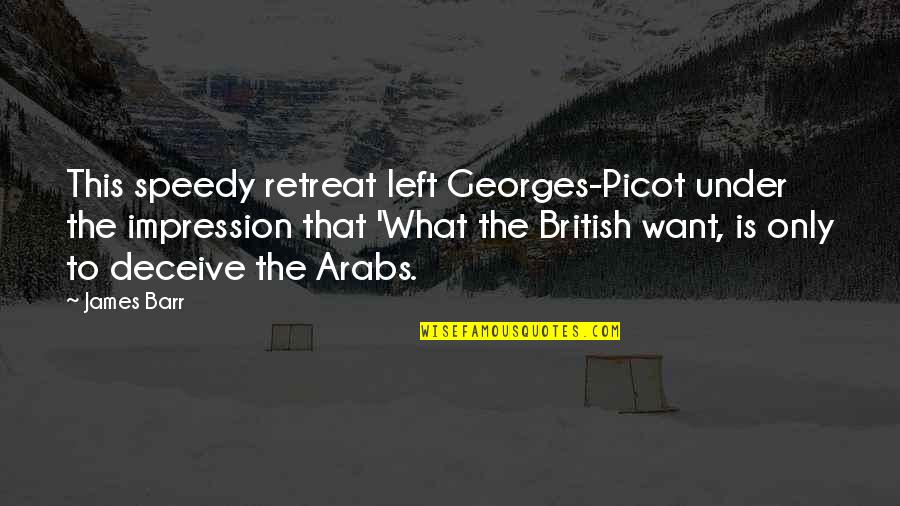 What Are British Quotes By James Barr: This speedy retreat left Georges-Picot under the impression