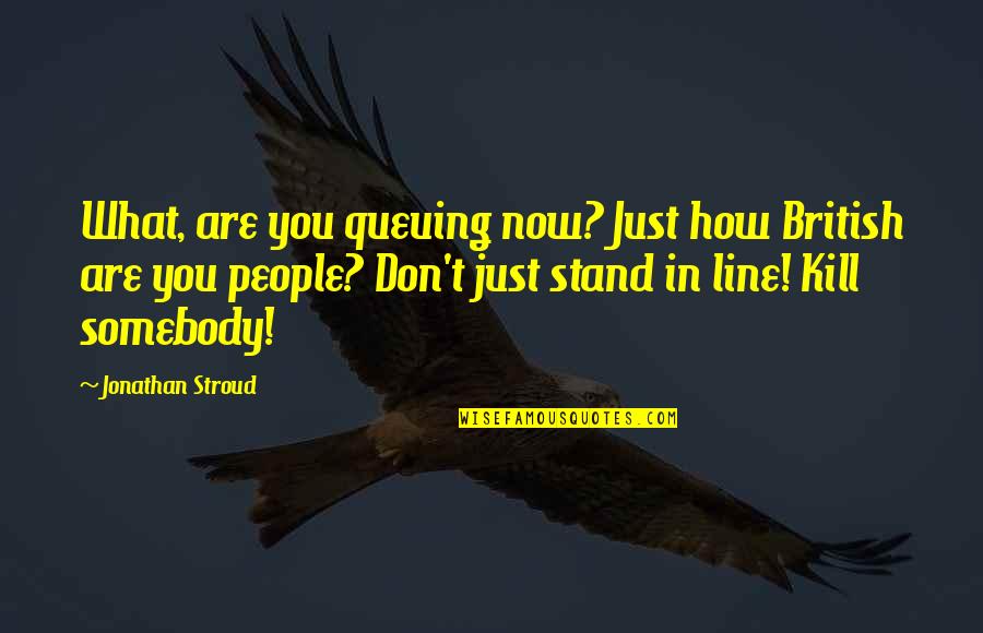 What Are British Quotes By Jonathan Stroud: What, are you queuing now? Just how British