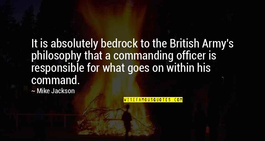 What Are British Quotes By Mike Jackson: It is absolutely bedrock to the British Army's