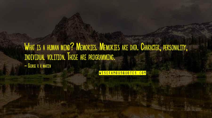 What Are Character Quotes By George R R Martin: What is a human mind? Memories. Memories are