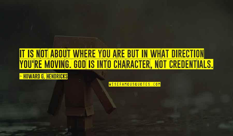 What Are Character Quotes By Howard G. Hendricks: It is not about where you are but