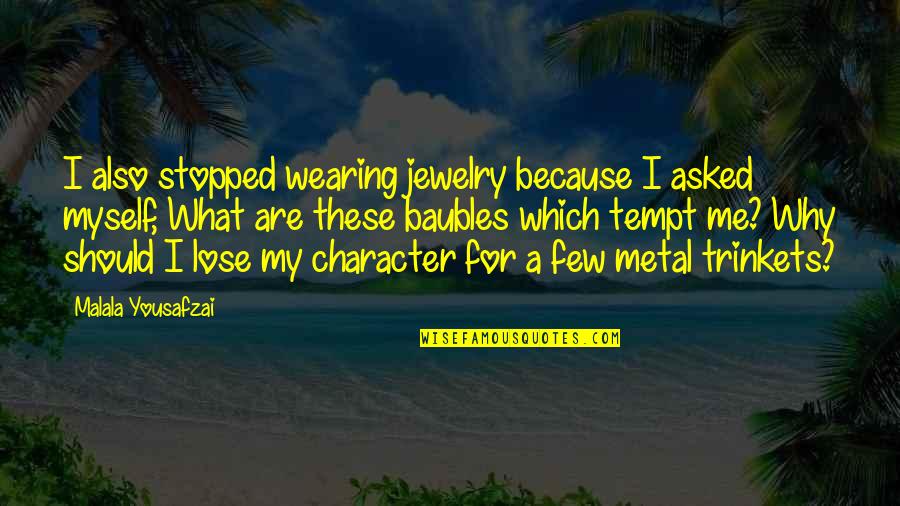 What Are Character Quotes By Malala Yousafzai: I also stopped wearing jewelry because I asked