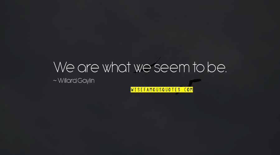 What Are Character Quotes By Willard Gaylin: We are what we seem to be.