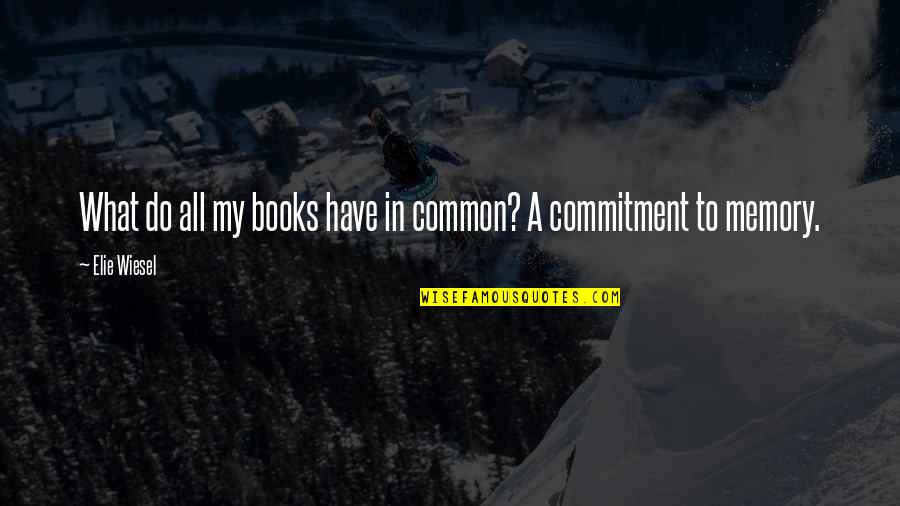 What Are Common Quotes By Elie Wiesel: What do all my books have in common?
