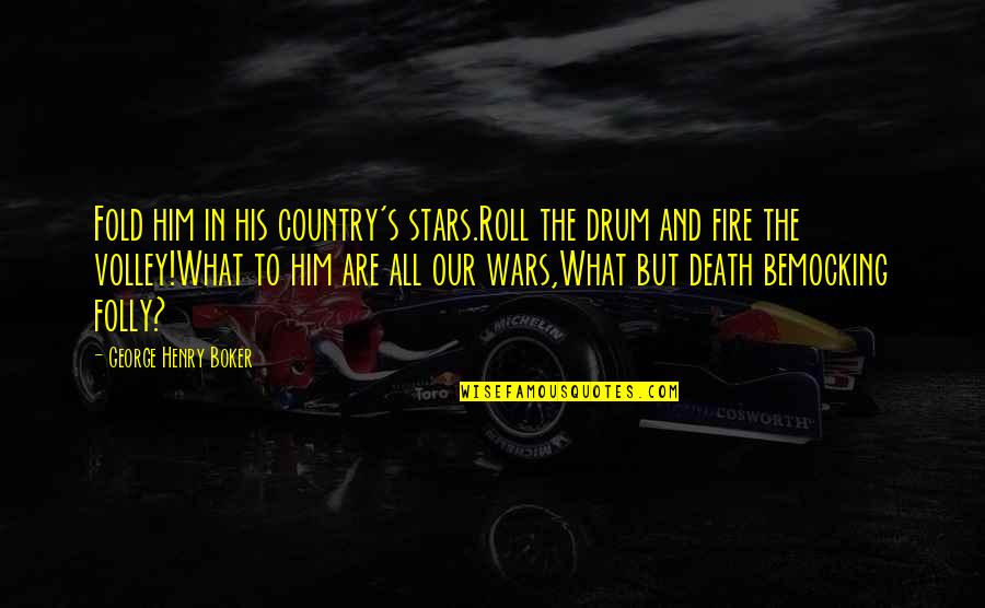 What Are Country Quotes By George Henry Boker: Fold him in his country's stars.Roll the drum