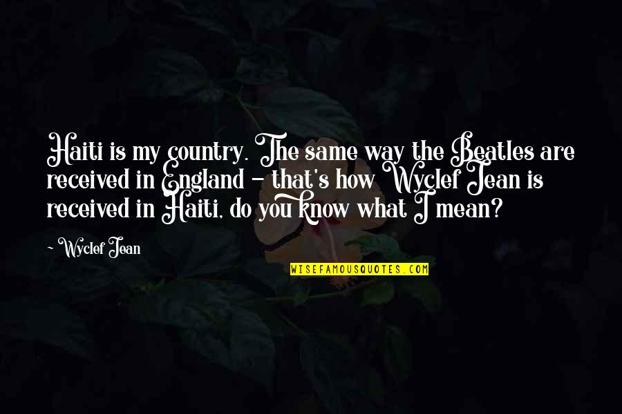 What Are Country Quotes By Wyclef Jean: Haiti is my country. The same way the