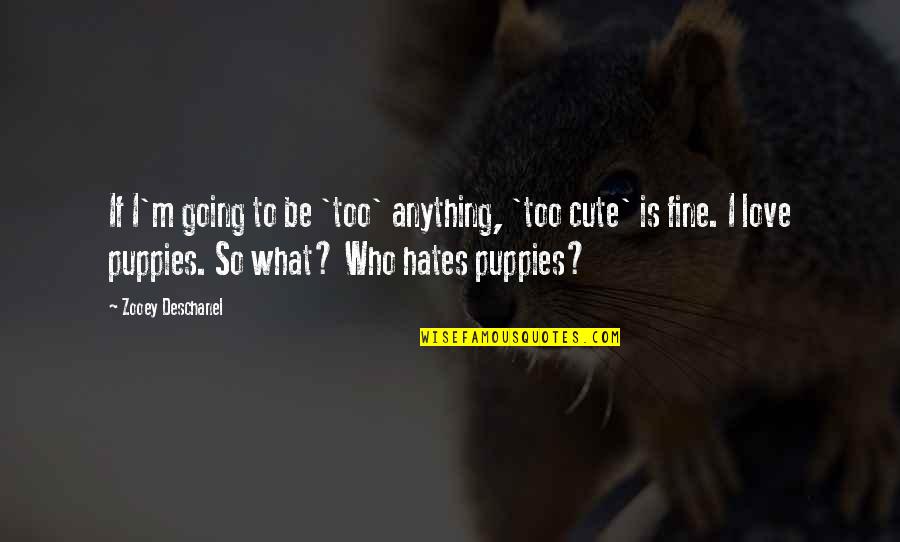 What Are Cute Quotes By Zooey Deschanel: If I'm going to be 'too' anything, 'too What Are Cute Quotes By Zooey Deschanel: If I'm going to be 'too' anything, 'too