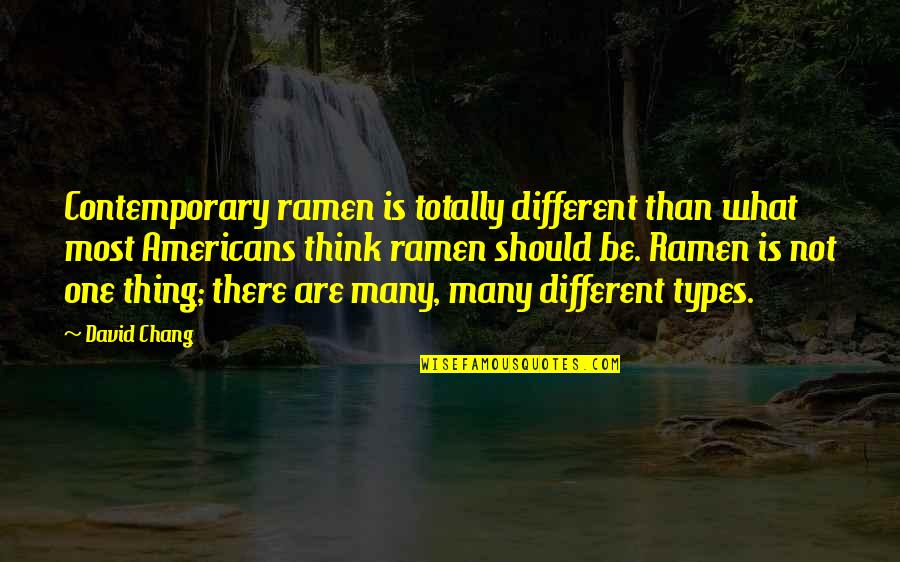 What Are Different Types Of Quotes By David Chang: Contemporary ramen is totally different than what most What Are Different Types Of Quotes By David Chang: Contemporary ramen is totally different than what most