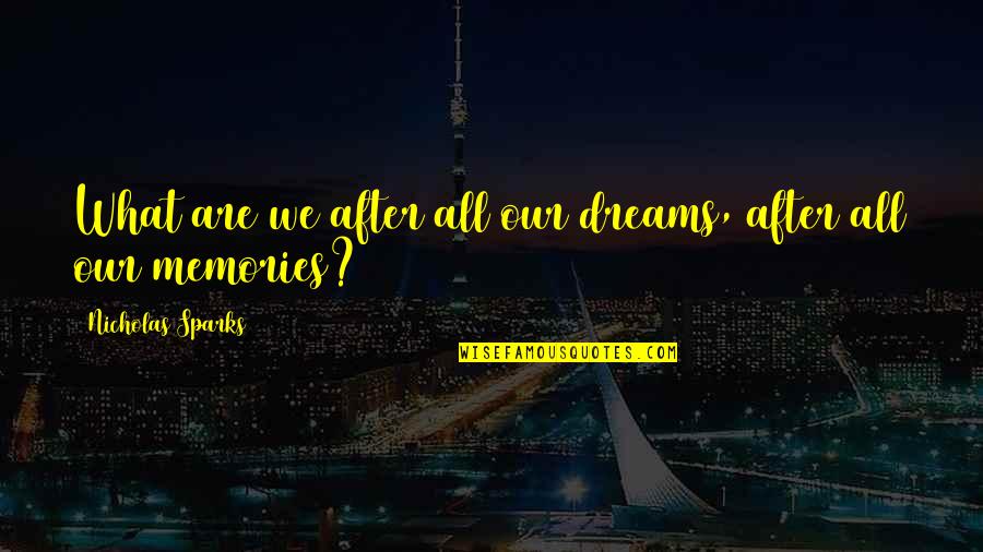 What Are Dreams Quotes By Nicholas Sparks: What are we after all our dreams, after What Are Dreams Quotes By Nicholas Sparks: What are we after all our dreams, after
