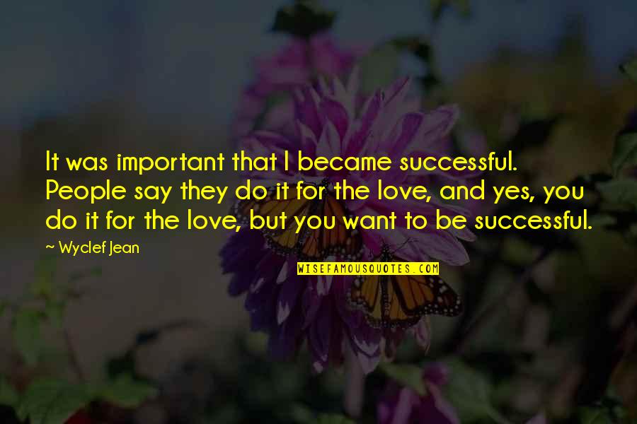 What Are Examples Of Quotes By Wyclef Jean: It was important that I became successful. People