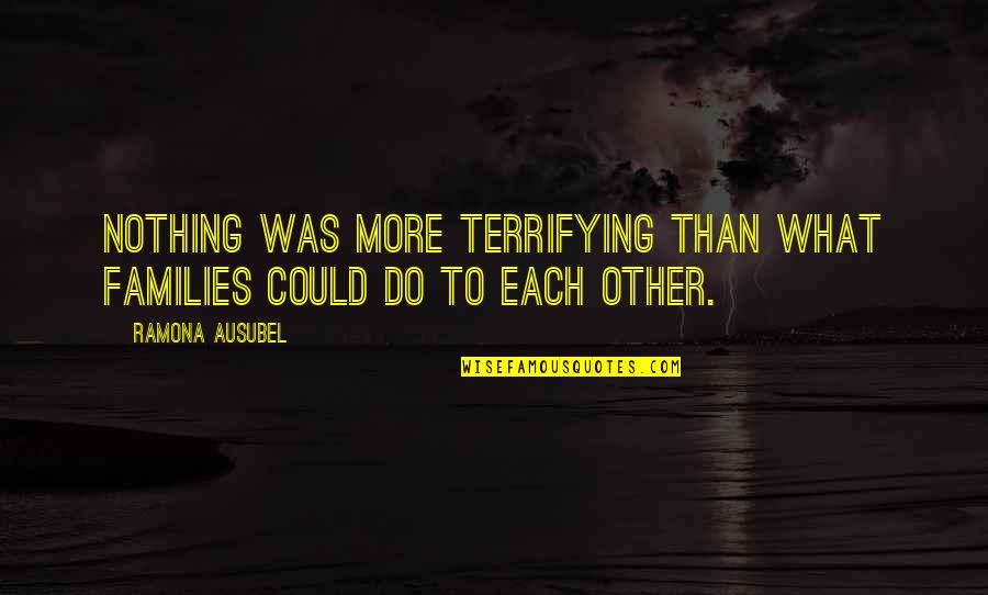 What Are Families For Quotes By Ramona Ausubel: Nothing was more terrifying than what families could