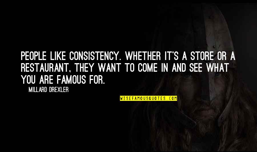 What Are Famous Quotes By Millard Drexler: People like consistency. Whether it's a store or