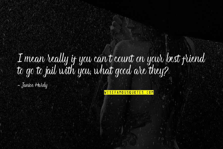 What Are Good Best Friend Quotes By Janice Hardy: I mean really if you can't count on