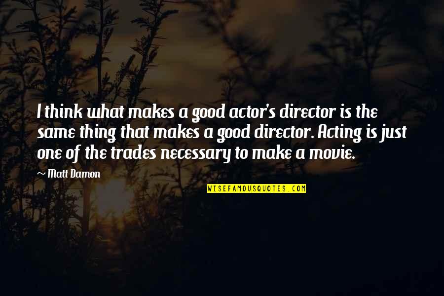 What Are Good Movie Quotes By Matt Damon: I think what makes a good actor's director
