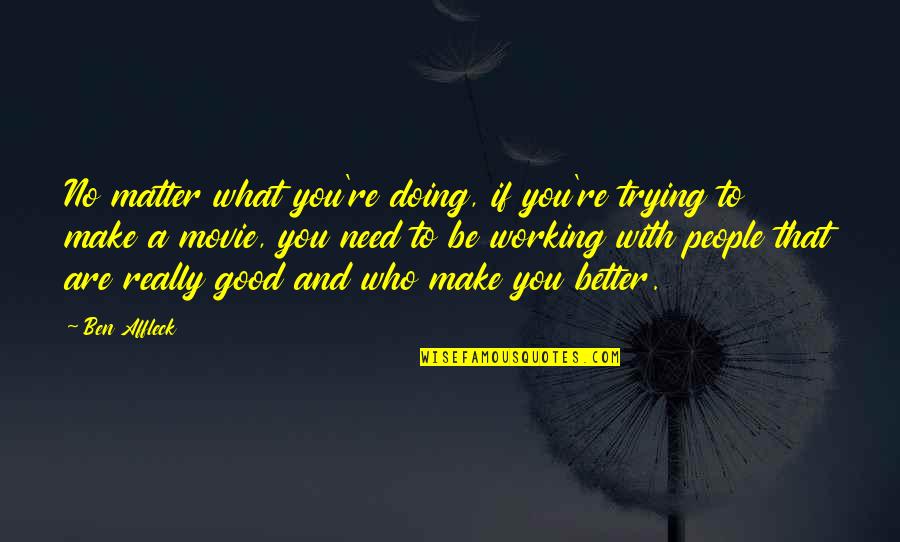 What Are Good Quotes By Ben Affleck: No matter what you're doing, if you're trying