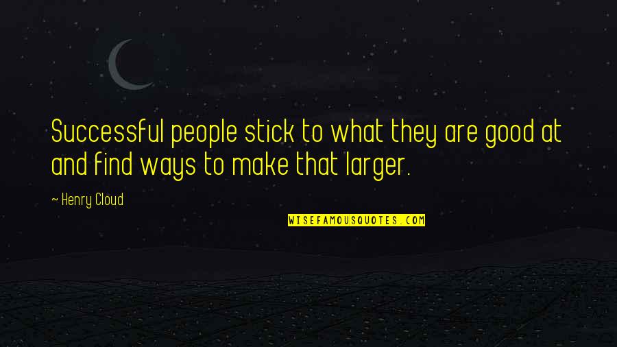 What Are Good Quotes By Henry Cloud: Successful people stick to what they are good