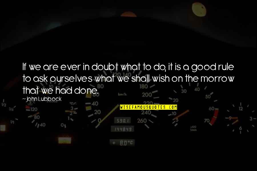 What Are Good Quotes By John Lubbock: If we are ever in doubt what to