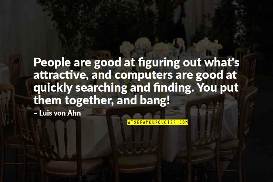 What Are Good Quotes By Luis Von Ahn: People are good at figuring out what's attractive,